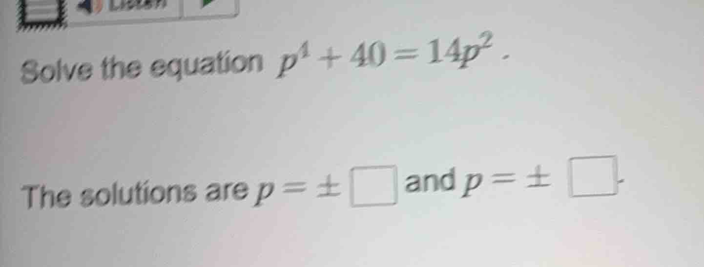 solve the equation $p^4 + 40 = 14p^2$. the solutions are $p = pm square…