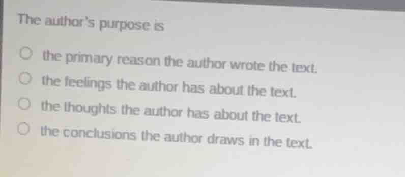 the authors purpose is ○ the primary reason the author wrote the text. …