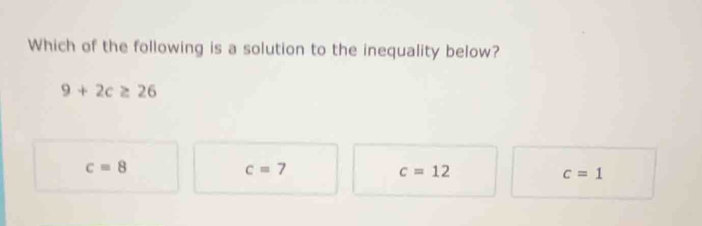 which of the following is a solution to the inequality below? $9 + 2c \…