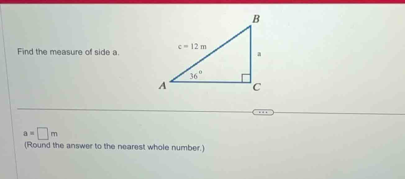 find the measure of side a. (there is a right triangle in the picture, …