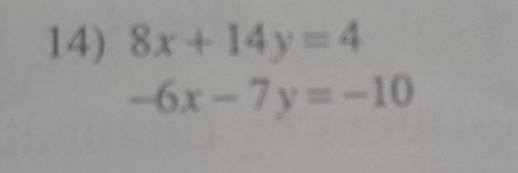 14) 8x + 14y = 4 -6x - 7y = -10