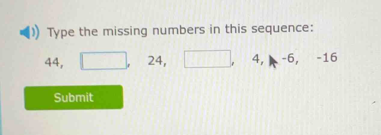 type the missing numbers in this sequence: 44, , 24, , 4, -6, -16
