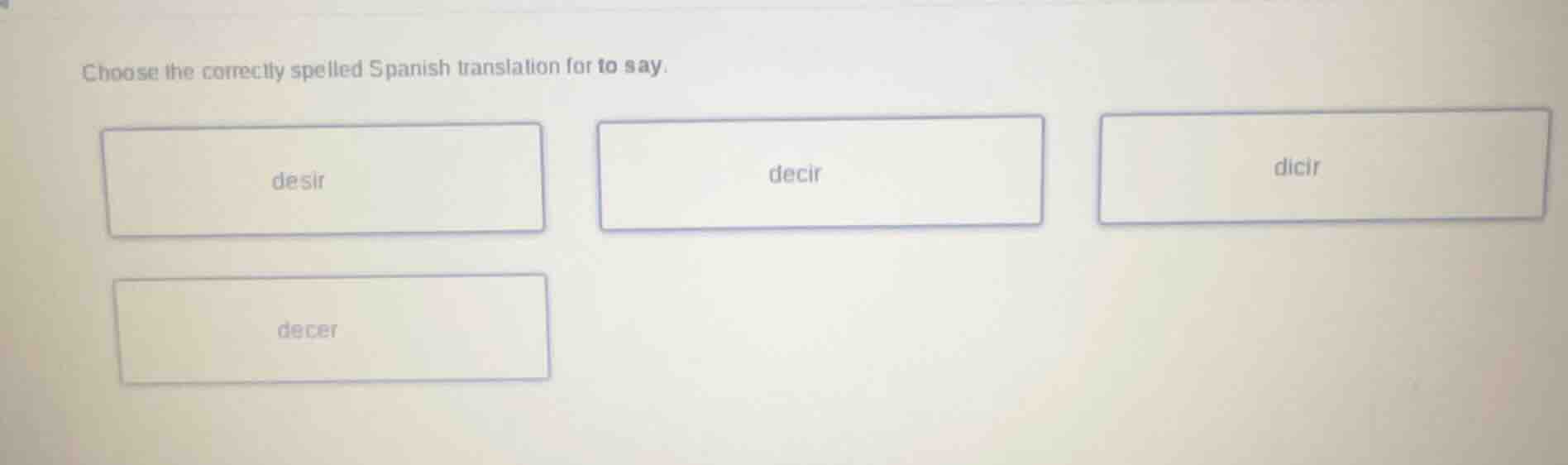 choose the correctly spelled spanish translation for to say. desir deci…