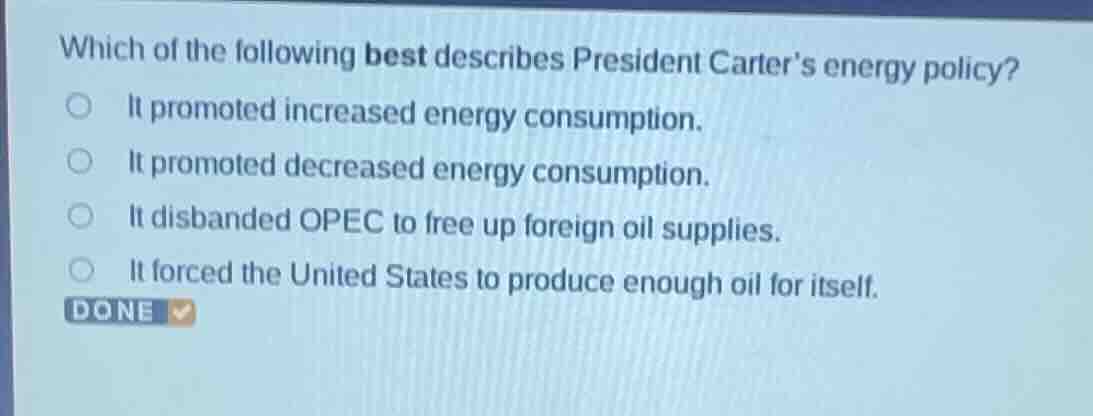 which of the following best describes president carter’s energy policy?…