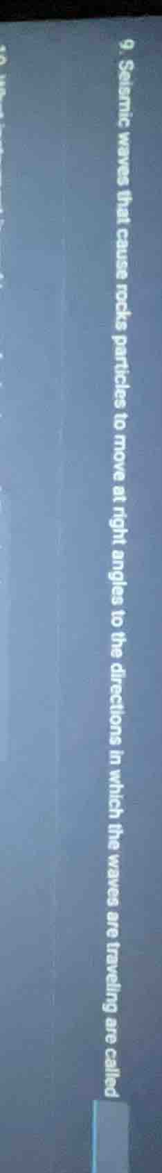 9. seismic waves that cause rocks particles to move at right angles to …