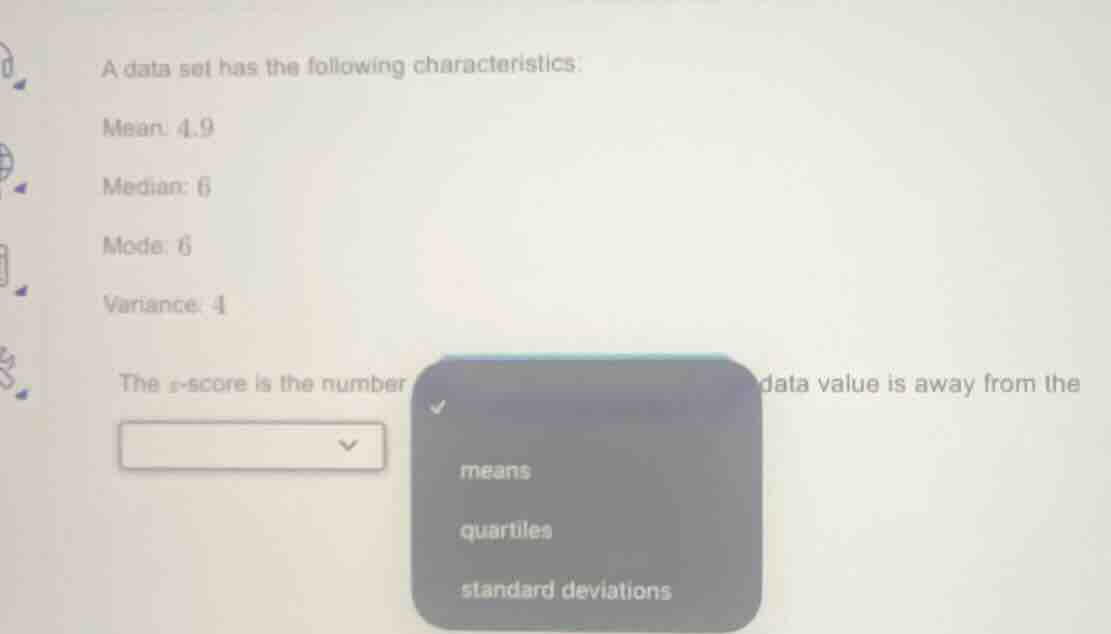 a data set has the following characteristics. mean: 4.9 median: 6 mode:…