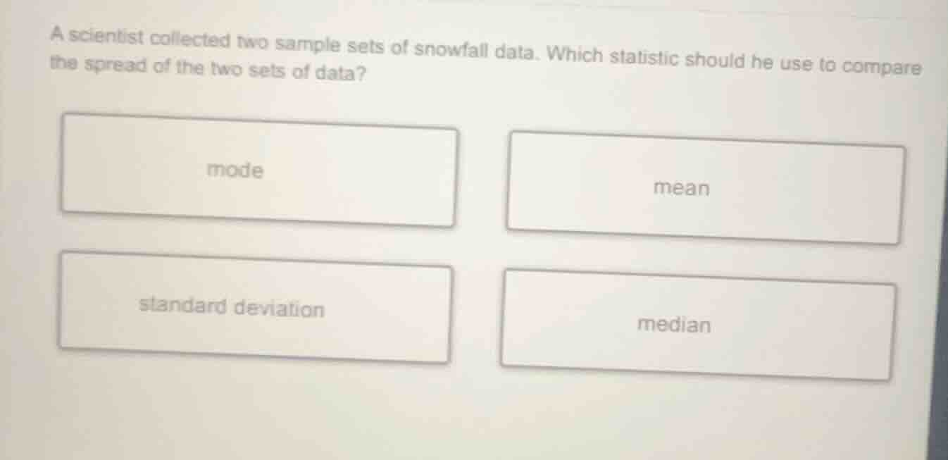 a scientist collected two sample sets of snowfall data. which statistic…
