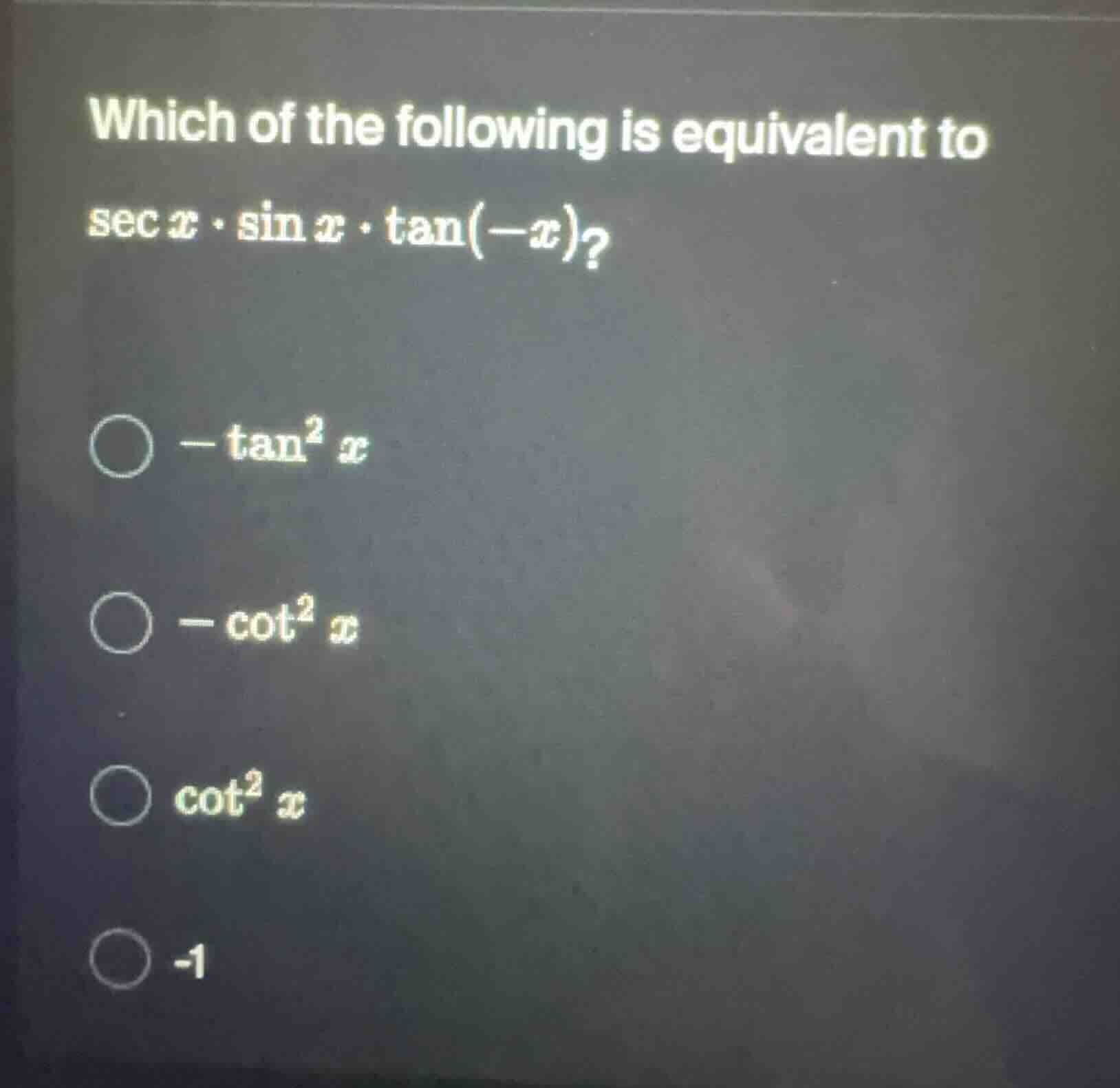 which of the following is equivalent to $sec x cdot sin x cdot \tan(-x)…