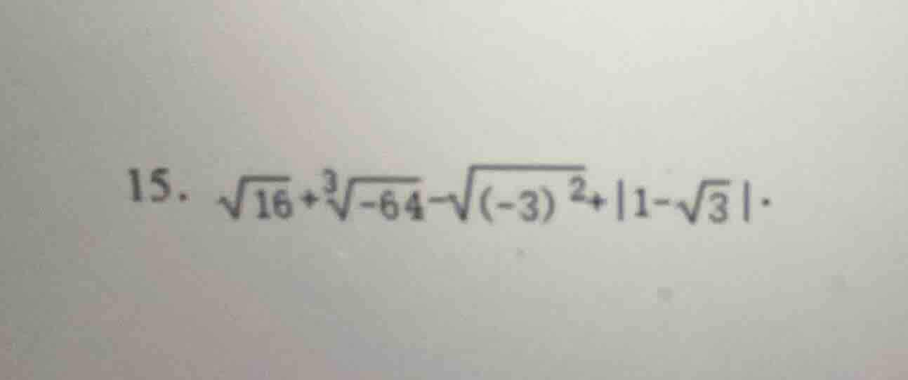 15. $sqrt{16} + sqrt3{-64} - sqrt{(-3)^2} + |1 - sqrt{3}|$
