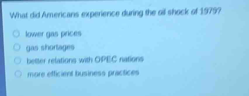 what did americans experience during the oil shock of 1979? ○ lower gas…