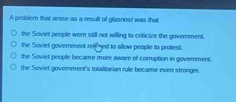 a problem that arose as a result of glasnost was that the soviet people…
