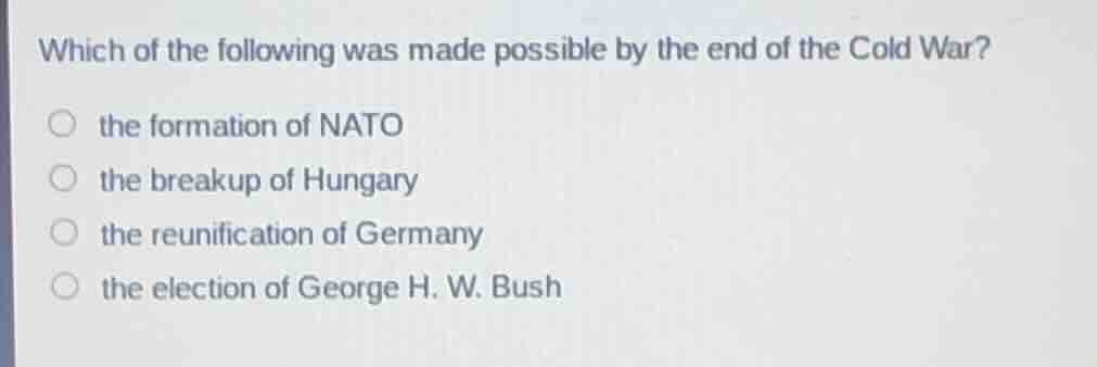 which of the following was made possible by the end of the cold war? th…