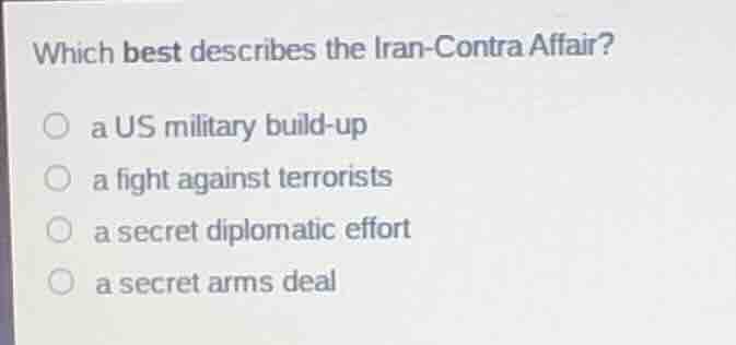 which best describes the iran-contra affair? ○ a us military build-up ○…