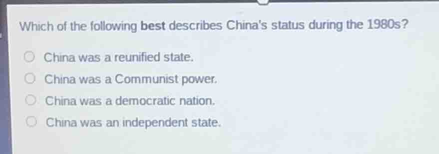 which of the following best describes chinas status during the 1980s? ○…