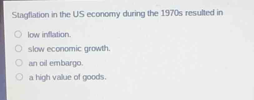 stagflation in the us economy during the 1970s resulted in low inflatio…