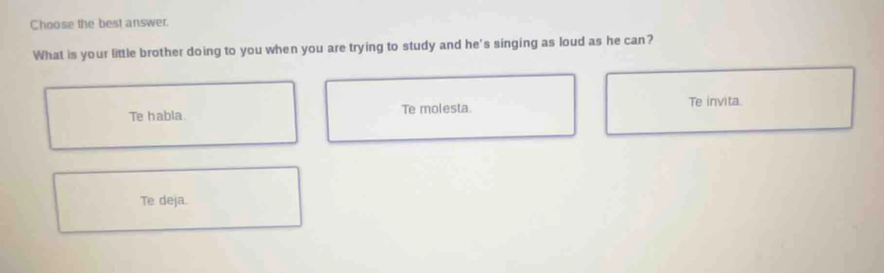 choose the best answer. what is your little brother doing to you when y…