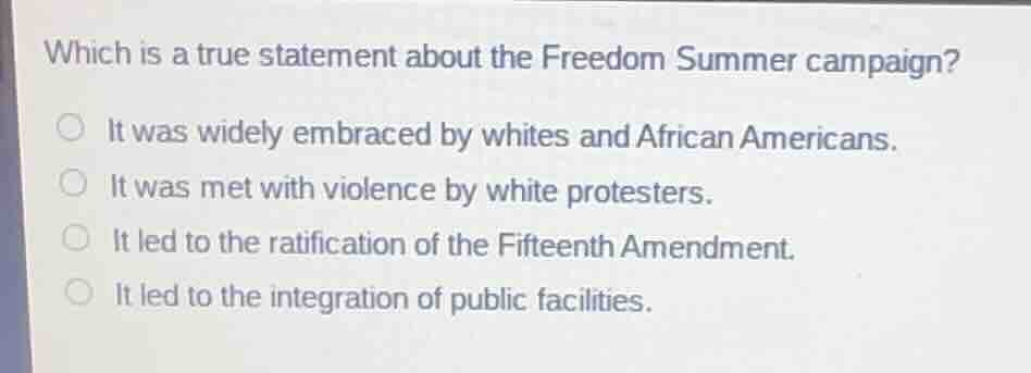 which is a true statement about the freedom summer campaign? it was wid…