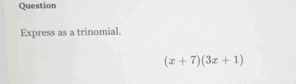 question express as a trinomial. $(x + 7)(3x + 1)$