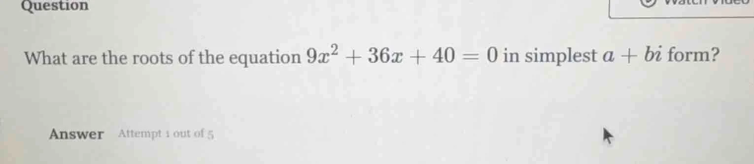 question what are the roots of the equation $9x^2 + 36x + 40 = 0$ in si…