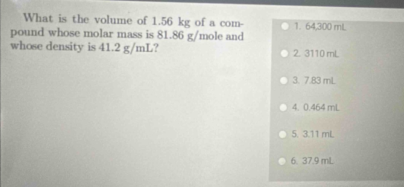 what is the volume of 1.56 kg of a compound whose molar mass is 81.86 g…
