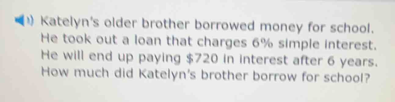 katelyns older brother borrowed money for school. he took out a loan th…