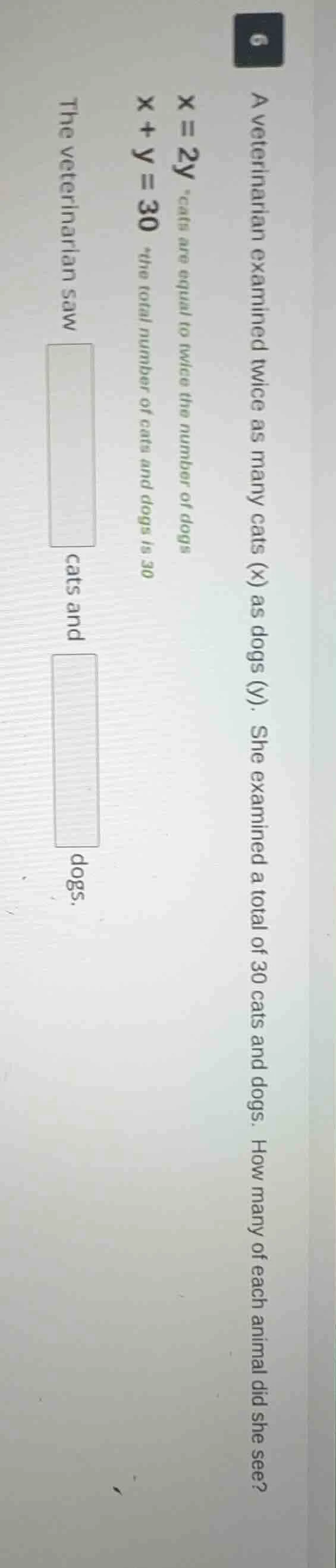 6 a veterinarian examined twice as many cats (x) as dogs (y). she exami…