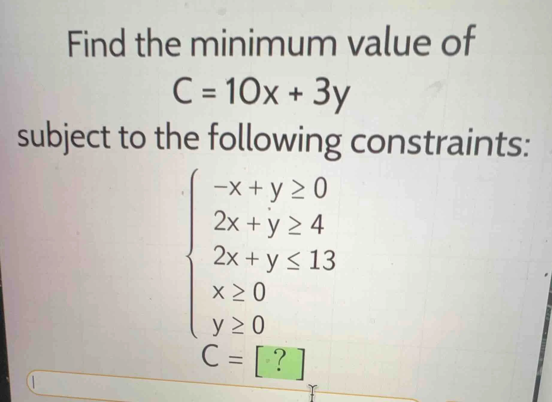 find the minimum value of c = 10x + 3y subject to the following constra…