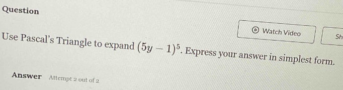 question use pascals triangle to expand ((5y - 1)^5). express your answ…