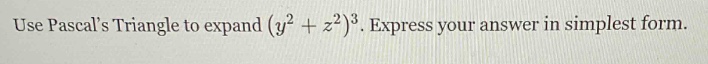 use pascals triangle to expand ((y^2 + z^2)^3). express your answer in …