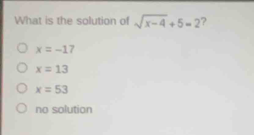 what is the solution of \\(\\sqrt{x - 4} + 5 = 2\\)?\ \\(\\bigcirc\\) \…
