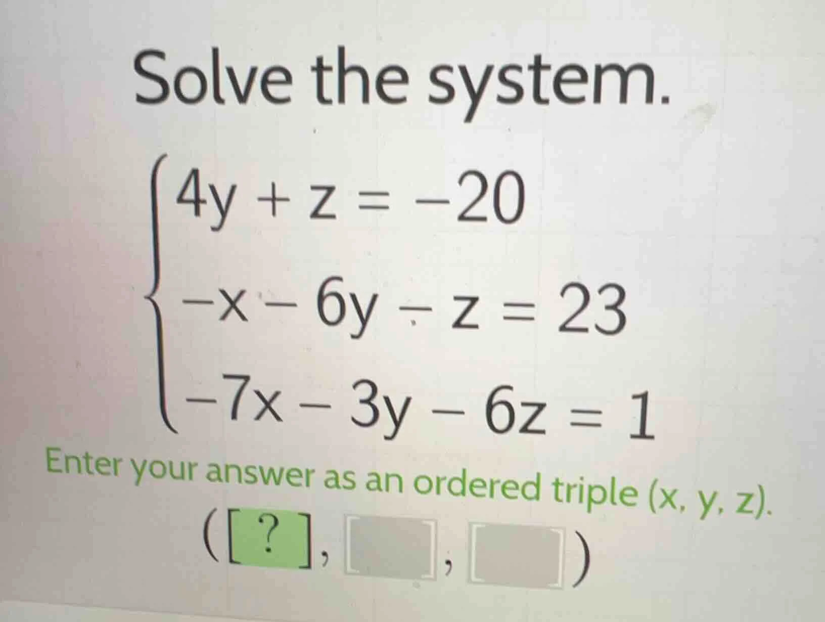 solve the system.\\begin{cases}4y + z = -20\\\\-x - 6y - z = 23\\\\-7x …