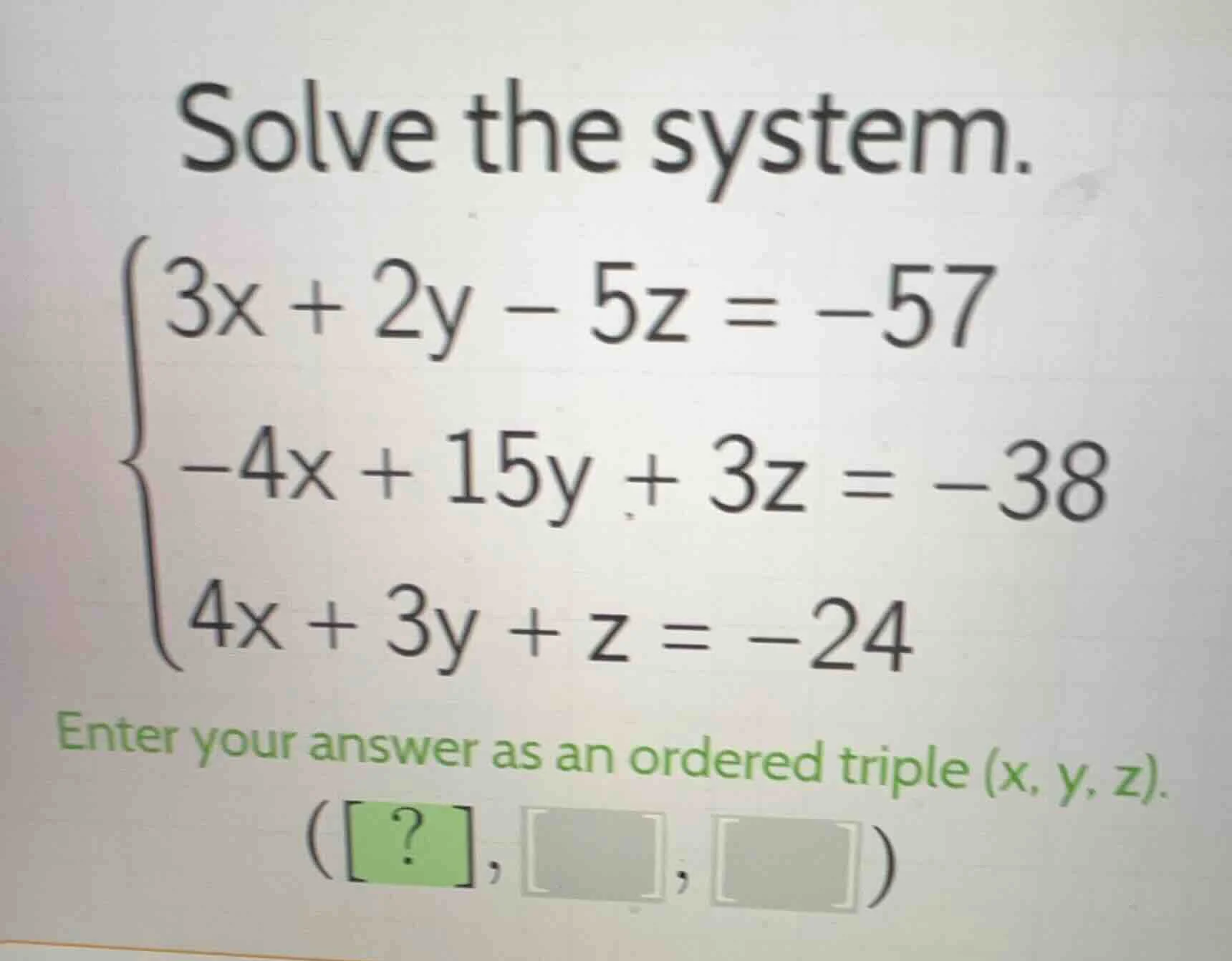solve the system.\\(\\begin{cases}3x + 2y - 5z = -57\\\\-4x + 15y + 3z …