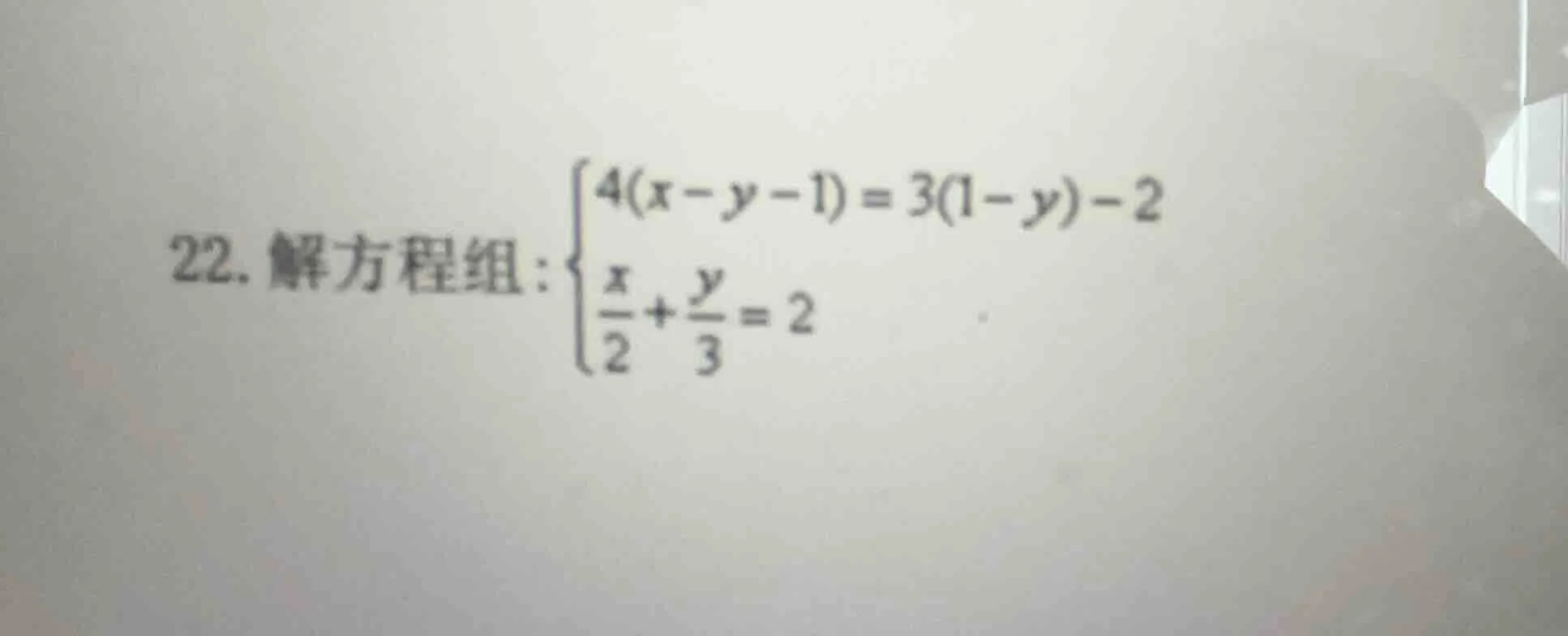 22. 解方程组：$\begin{cases}4(x - y - 1) = 3(1 - y) - 2\\\frac{x}{2} + \frac…