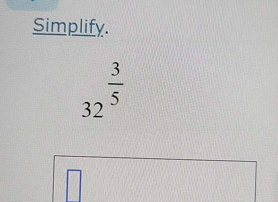 simplify. $32^{\frac{3}{5}}$