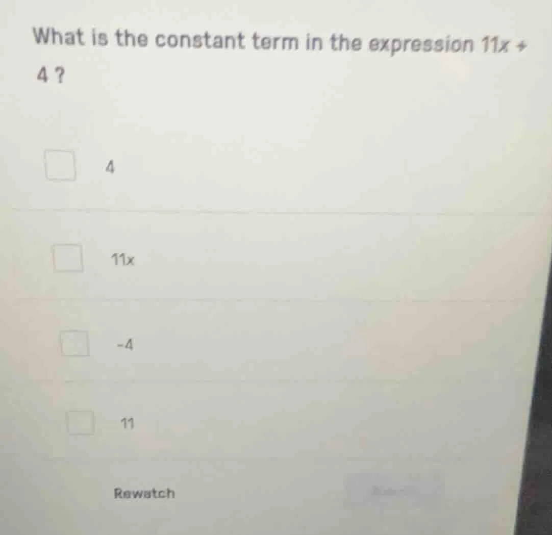 what is the constant term in the expression 11x + 4? 4 11x -4 11 rewatch