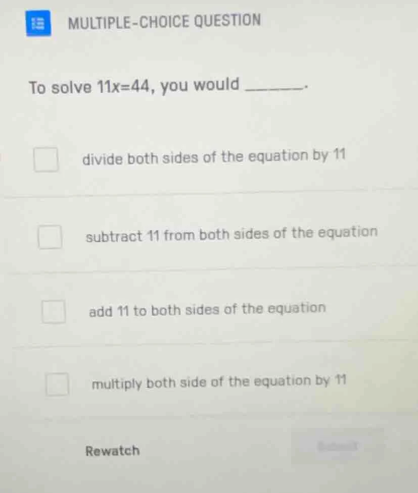 multiple-choice question to solve 11x=44, you would ______. divide both…