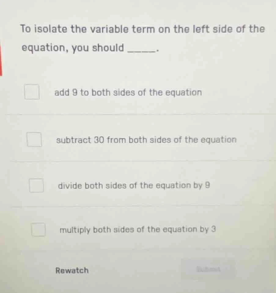 to isolate the variable term on the left side of the equation, you shou…