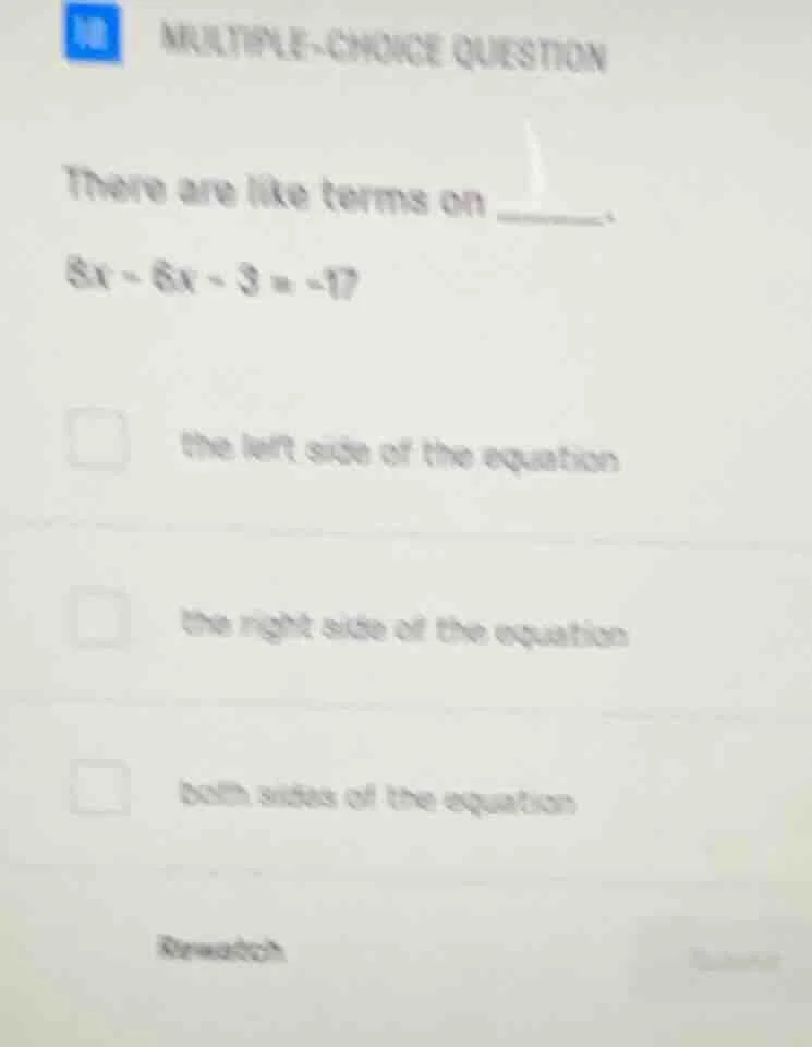 multiple-choice question there are like terms on ______. $8x - 6x - 3 =…