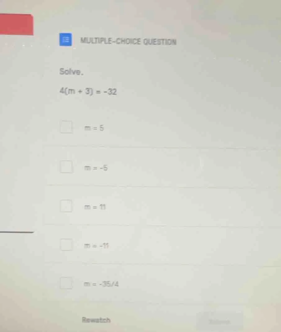 multiple-choice question solve. 4(m + 3) = -32 m = 5 m = -5 m = 11 m = …