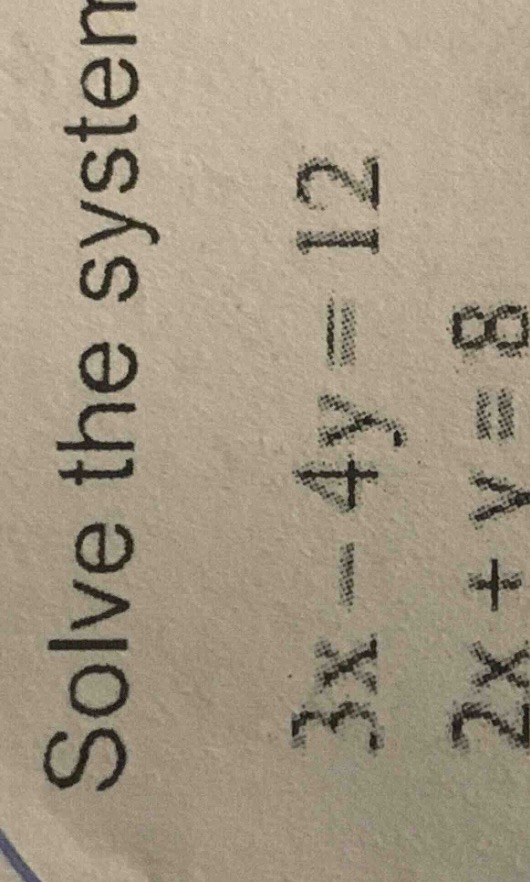 solve the system 3x - 4y = 12 2x + y = 8