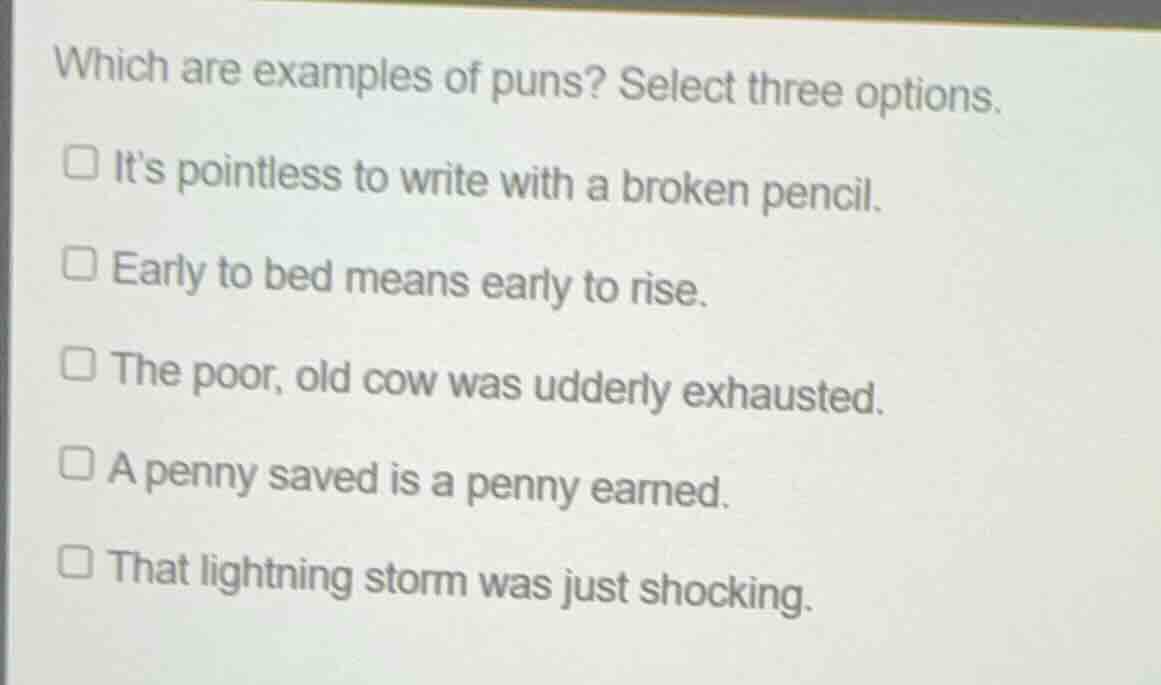 which are examples of puns? select three options. its pointless to writ…