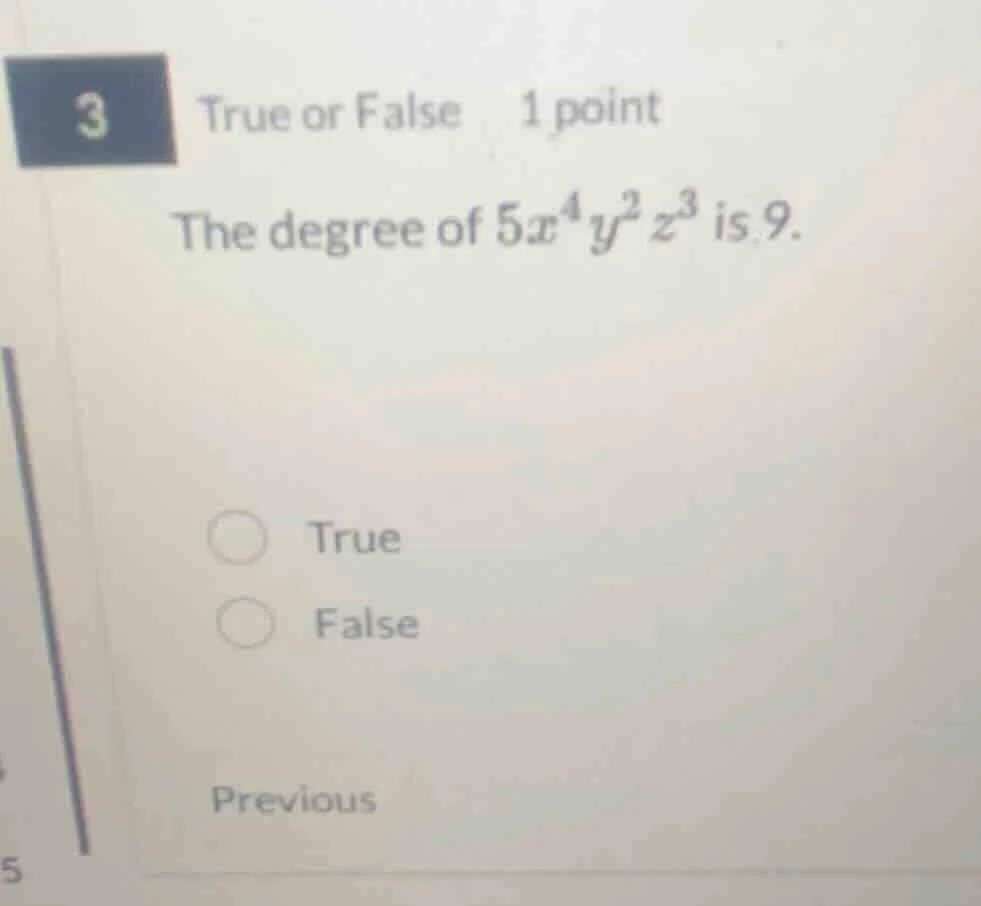 3 true or false 1 point the degree of $5x^4y^2z^3$ is 9. true false pre…