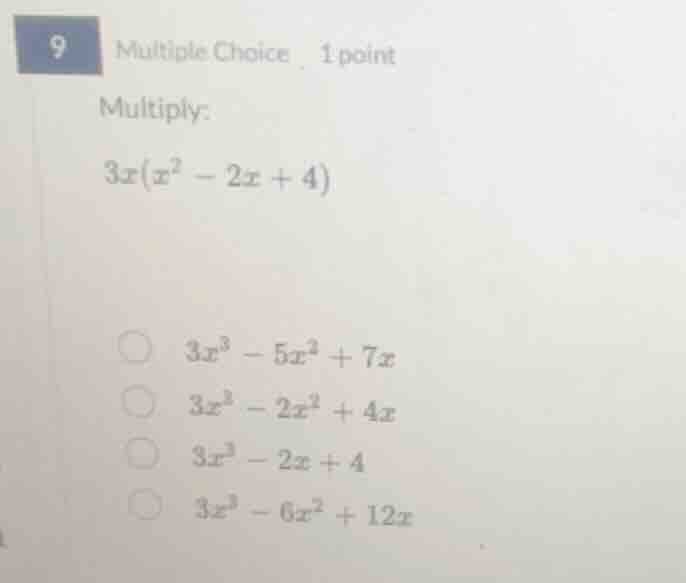 9 multiple choice 1 point multiply: $3x(x^2 - 2x + 4)$ $3x^3 - 5x^2 + 7…