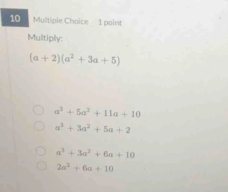 10 multiple choice 1 point multiply: (a + 2)(a² + 3a + 5) a³ + 5a² + 11…