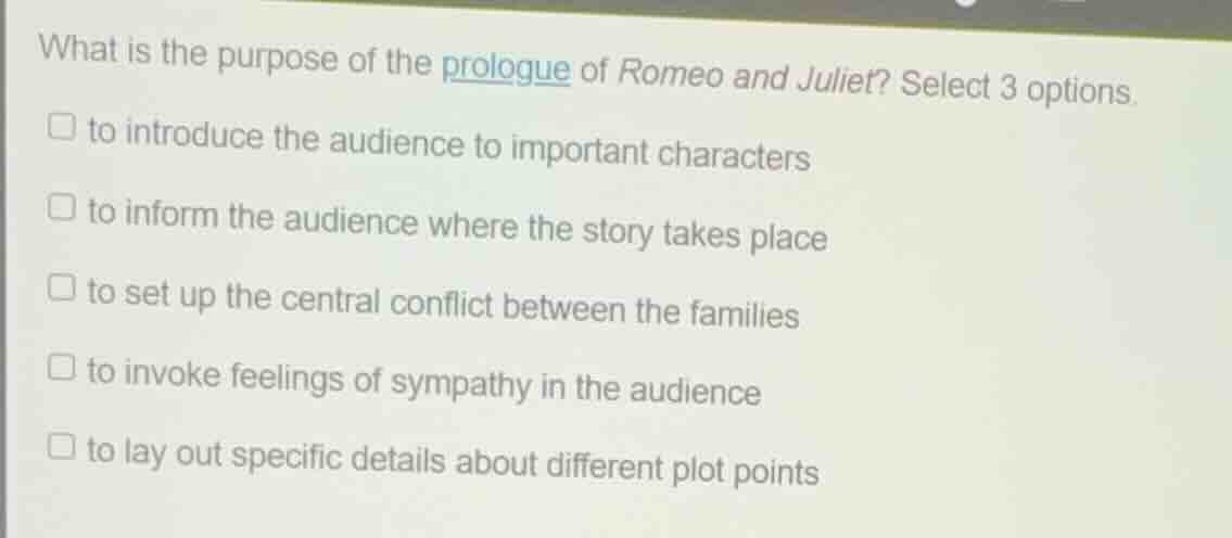 what is the purpose of the prologue of romeo and juliet? select 3 optio…