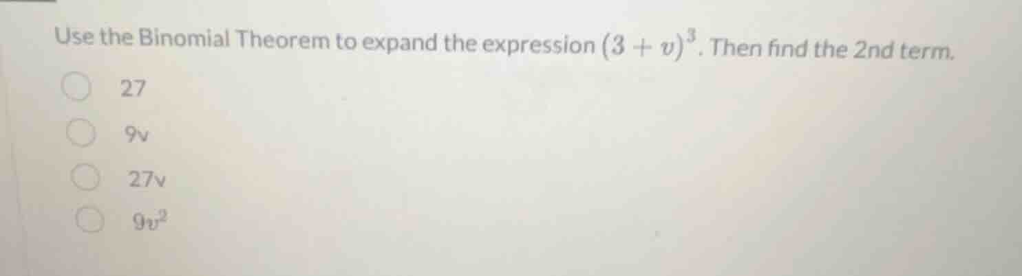 use the binomial theorem to expand the expression $(3 + v)^3$. then fin…