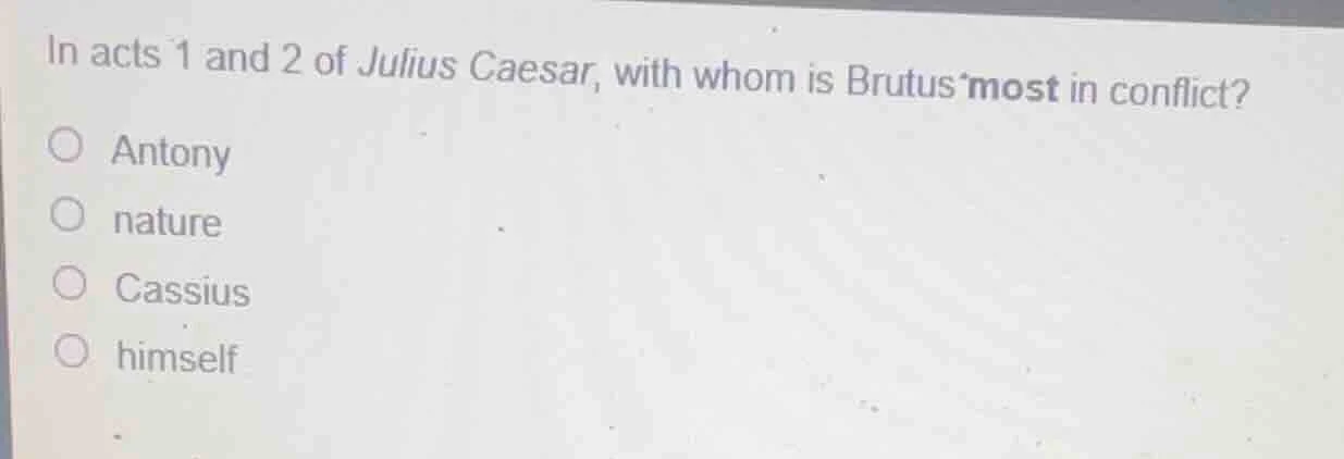 in acts 1 and 2 of julius caesar, with whom is brutus most in conflict?…