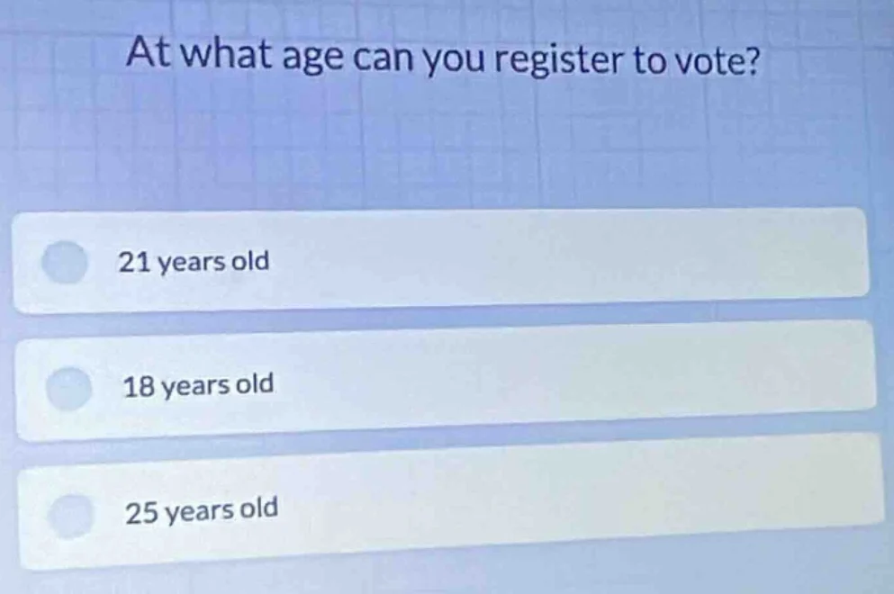 at what age can you register to vote? 21 years old 18 years old 25 year…