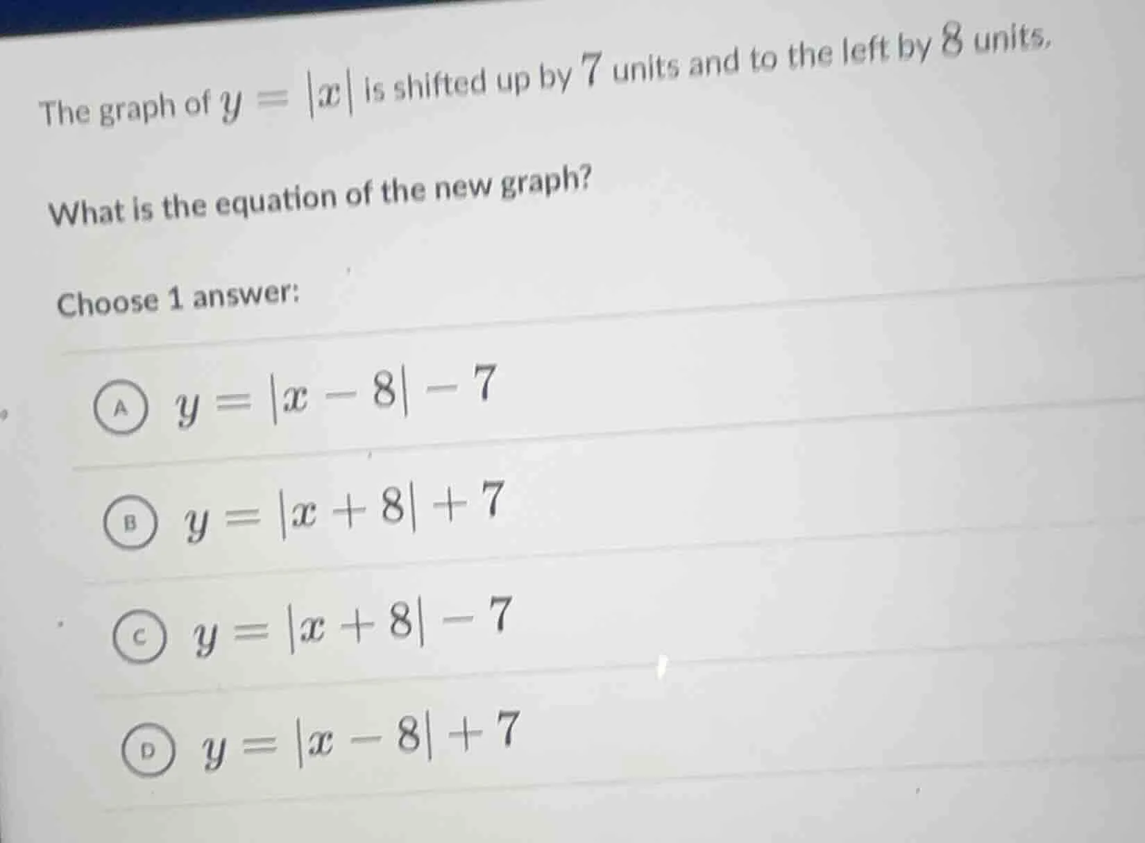 the graph of $y = |x|$ is shifted up by 7 units and to the left by 8 un…