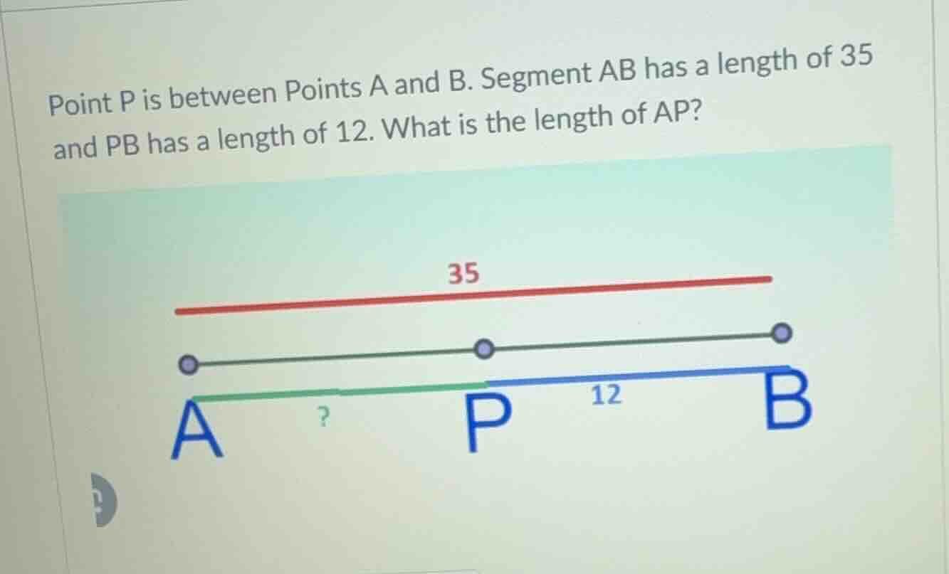 point p is between points a and b. segment ab has a length of 35 and pb…